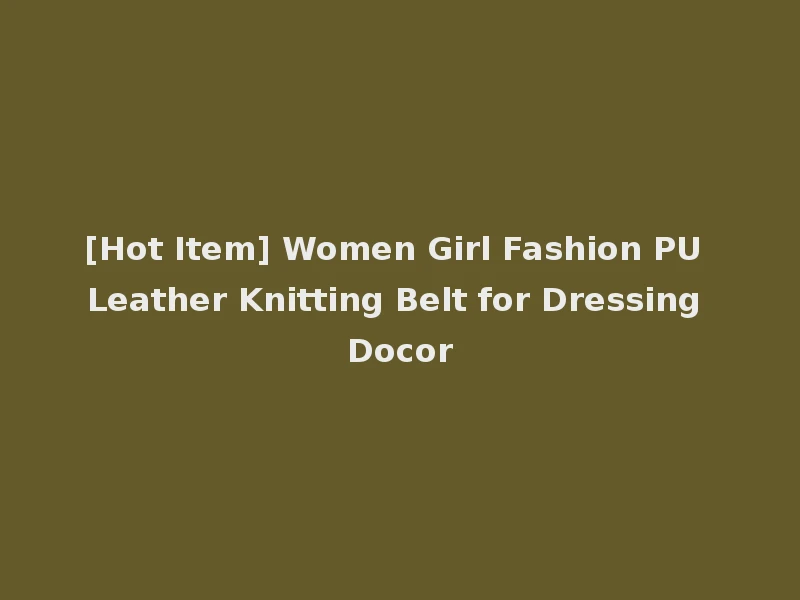 [Hot Item] Women Girl Fashion PU Leather Knitting Belt for Dressing Docor