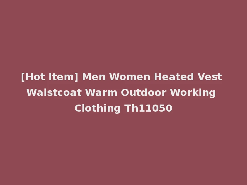 [Hot Item] Men Women Heated Vest Waistcoat Warm Outdoor Working Clothing Th11050