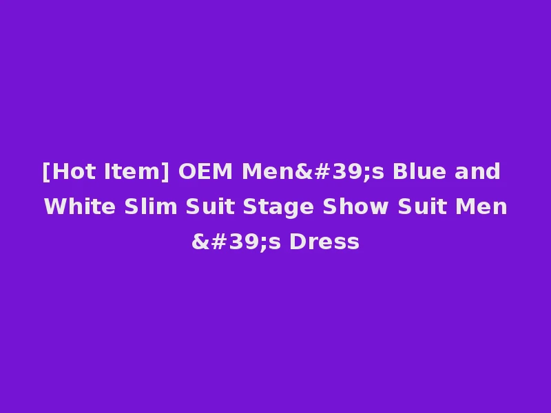 [Hot Item] OEM Men's Blue and White Slim Suit Stage Show Suit Men's Dress