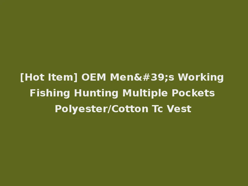 [Hot Item] OEM Men's Working Fishing Hunting Multiple Pockets Polyester/Cotton Tc Vest