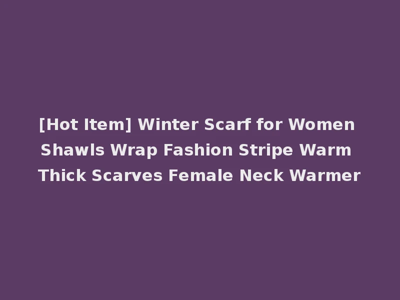 [Hot Item] Winter Scarf for Women Shawls Wrap Fashion Stripe Warm Thick Scarves Female Neck Warmer