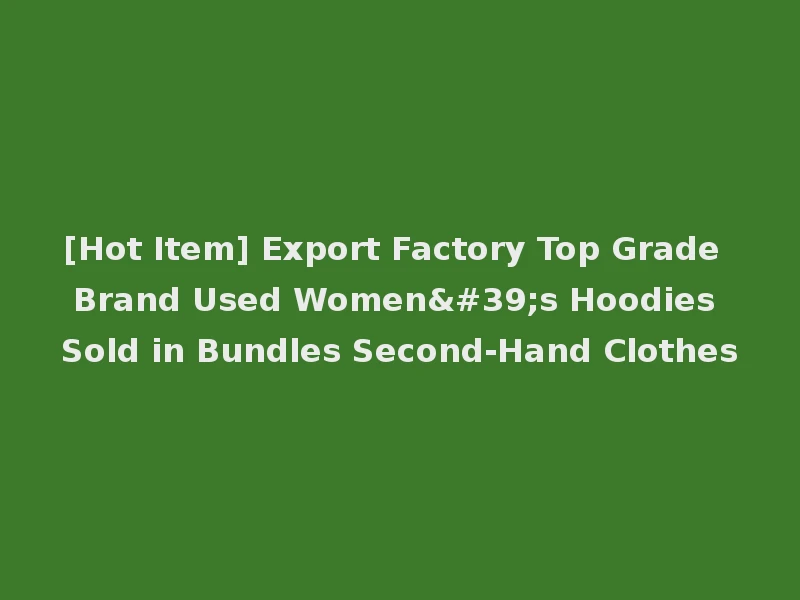 [Hot Item] Export Factory Top Grade Brand Used Women's Hoodies Sold in Bundles Second-Hand Clothes