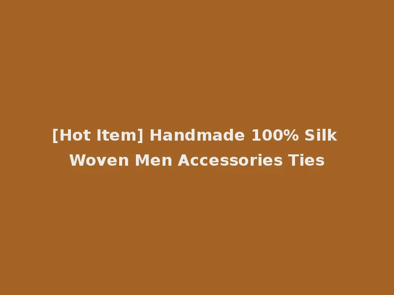 [Hot Item] Handmade 100% Silk Woven Men Accessories Ties