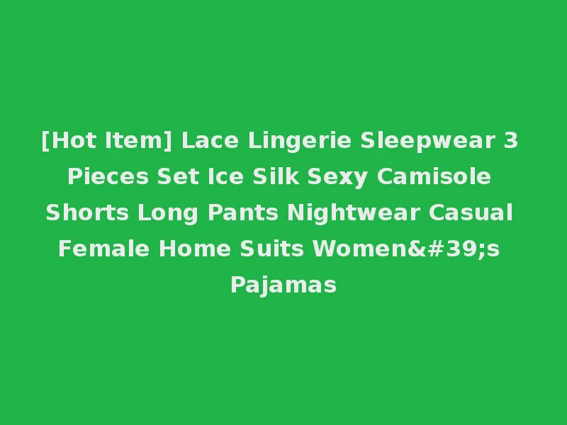 [Hot Item] Lace Lingerie Sleepwear 3 Pieces Set Ice Silk Sexy Camisole Shorts Long Pants Nightwear Casual Female Home Suits Women's Pajamas
