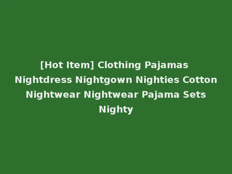 [Hot Item] Clothing Pajamas Nightdress Nightgown Nighties Cotton Nightwear Nightwear Pajama Sets Nighty