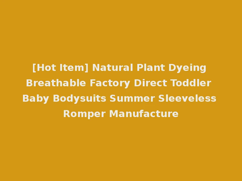 [Hot Item] Natural Plant Dyeing Breathable Factory Direct Toddler Baby Bodysuits Summer Sleeveless Romper Manufacture