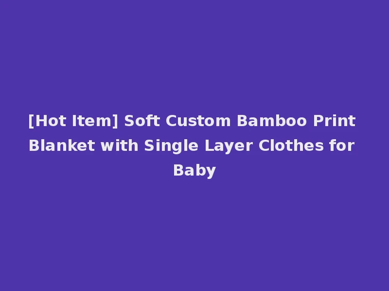 [Hot Item] Soft Custom Bamboo Print Blanket with Single Layer Clothes for Baby