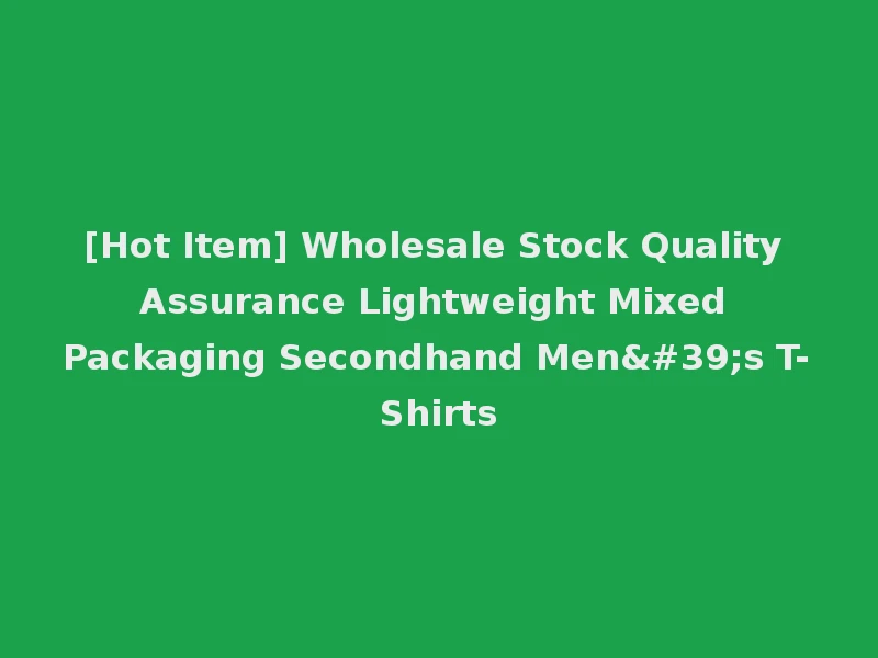 [Hot Item] Wholesale Stock Quality Assurance Lightweight Mixed Packaging Secondhand Men's T-Shirts