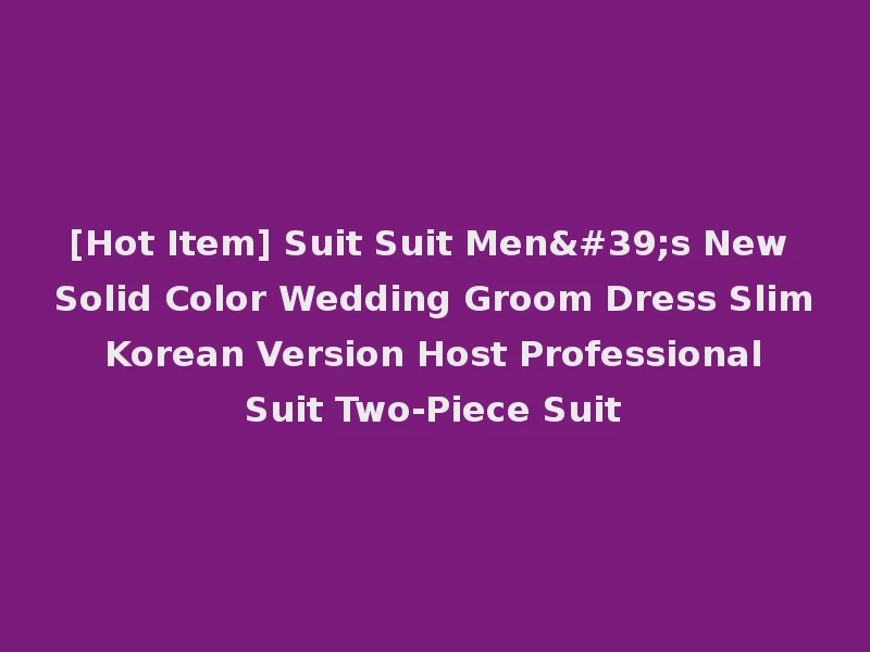 [Hot Item] Suit Suit Men's New Solid Color Wedding Groom Dress Slim Korean Version Host Professional Suit Two-Piece Suit