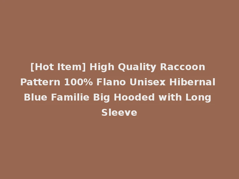 [Hot Item] High Quality Raccoon Pattern 100% Flano Unisex Hibernal Blue Familie Big Hooded with Long Sleeve