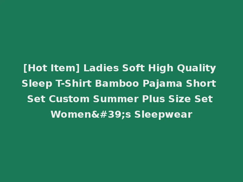 [Hot Item] Ladies Soft High Quality Sleep T-Shirt Bamboo Pajama Short Set Custom Summer Plus Size Set Women's Sleepwear