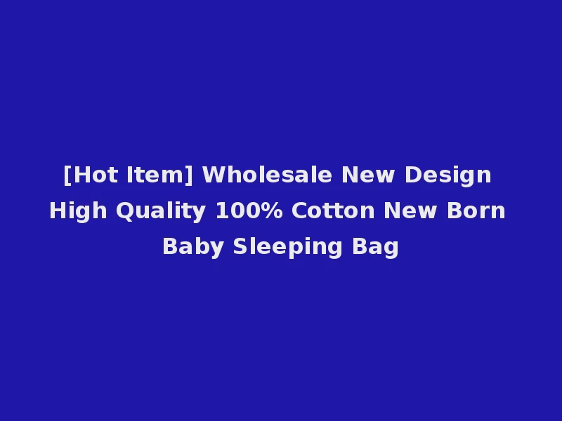 [Hot Item] Wholesale New Design High Quality 100% Cotton New Born Baby Sleeping Bag