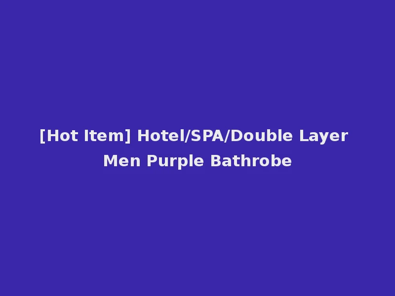[Hot Item] Hotel/SPA/Double Layer Men Purple Bathrobe
