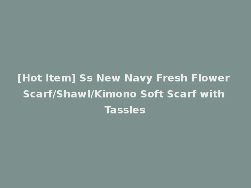 [Hot Item] Ss New Navy Fresh Flower Scarf/Shawl/Kimono Soft Scarf with Tassles