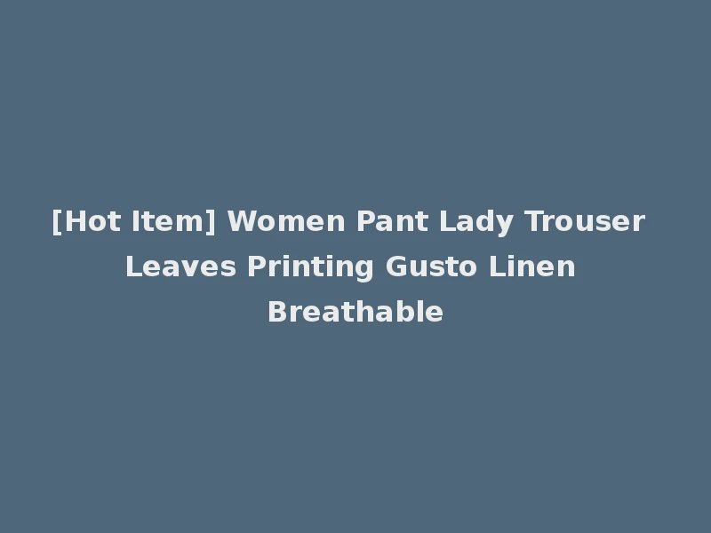 [Hot Item] Women Pant Lady Trouser Leaves Printing Gusto Linen Breathable