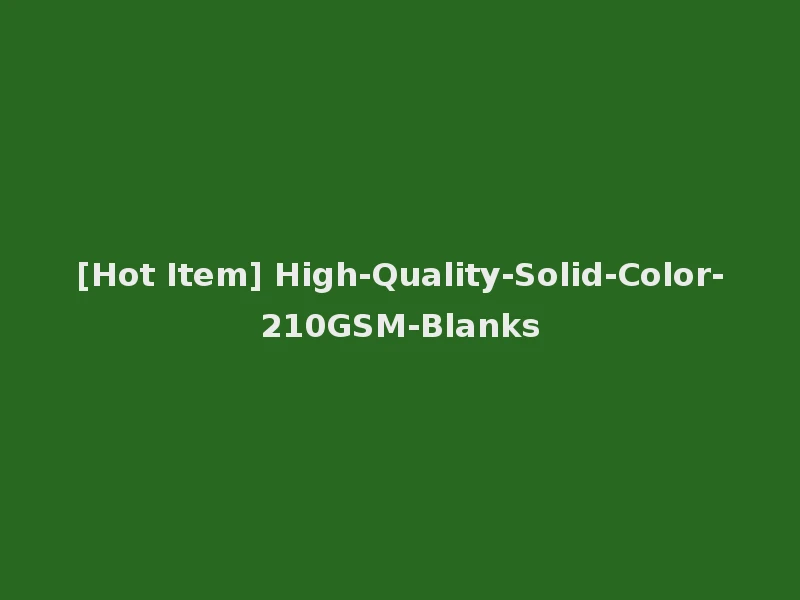 [Hot Item] High-Quality-Solid-Color-210GSM-Blanks