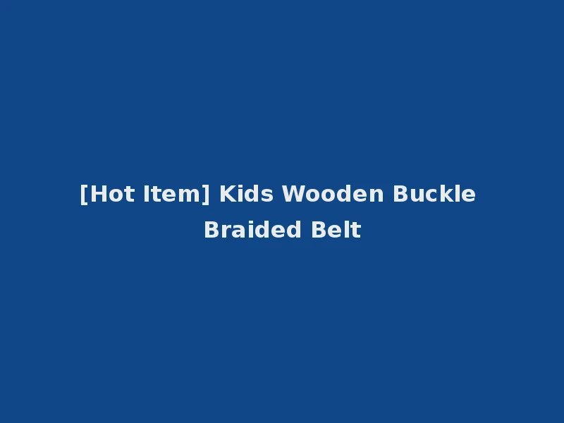 [Hot Item] Kids Wooden Buckle Braided Belt
