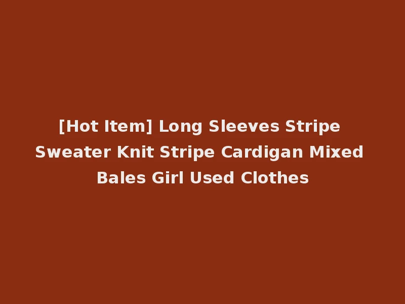 [Hot Item] Long Sleeves Stripe Sweater Knit Stripe Cardigan Mixed Bales Girl Used Clothes