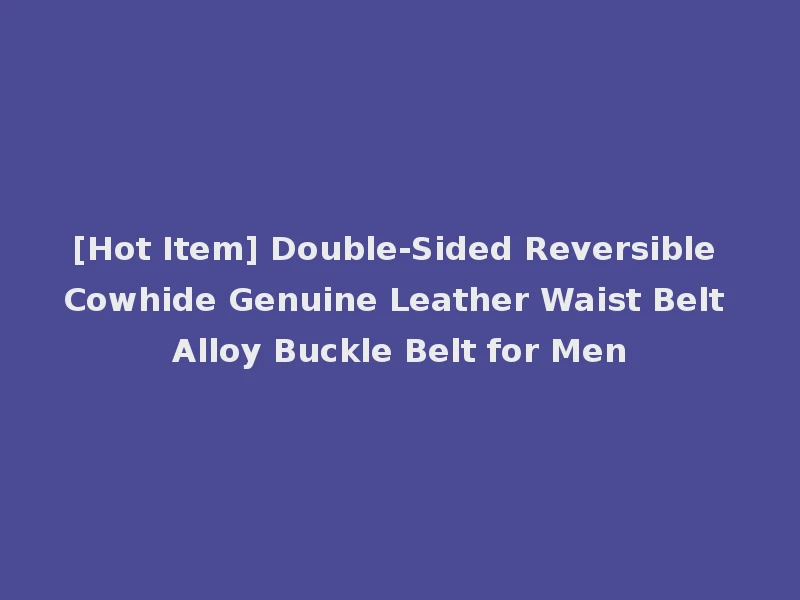 [Hot Item] Double-Sided Reversible Cowhide Genuine Leather Waist Belt Alloy Buckle Belt for Men