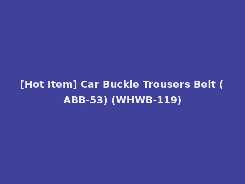 [Hot Item] Car Buckle Trousers Belt (ABB-53) (WHWB-119)