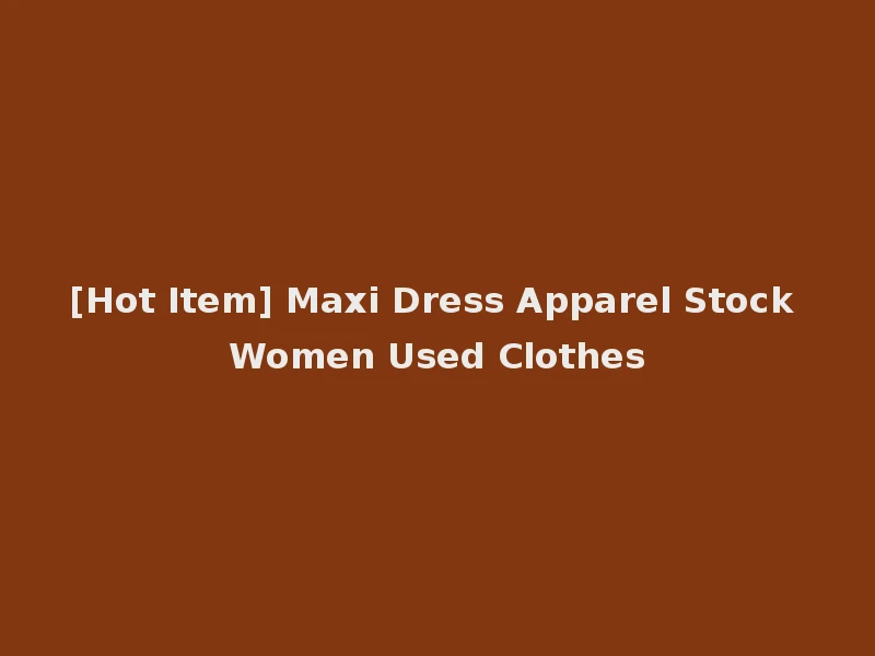 [Hot Item] Maxi Dress Apparel Stock Women Used Clothes