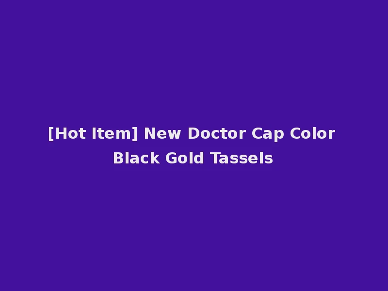 [Hot Item] New Doctor Cap Color Black Gold Tassels