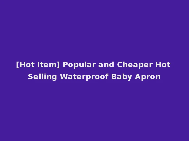 [Hot Item] Popular and Cheaper Hot Selling Waterproof Baby Apron