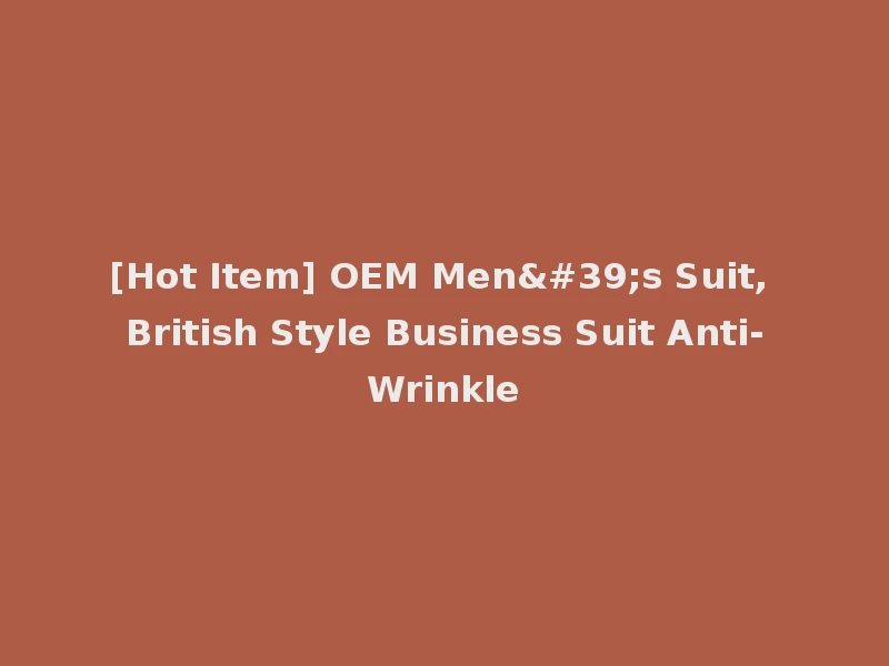 [Hot Item] OEM Men's Suit, British Style Business Suit Anti-Wrinkle