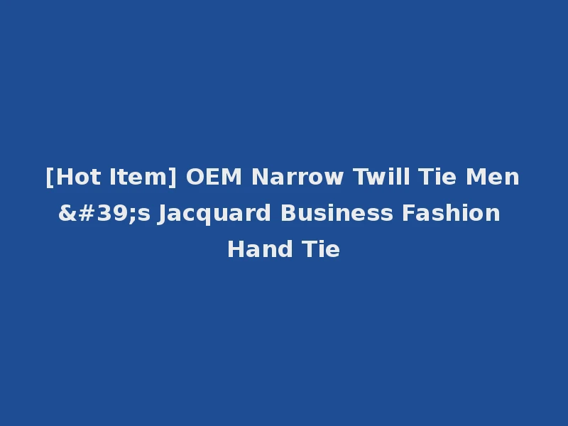 [Hot Item] OEM Narrow Twill Tie Men's Jacquard Business Fashion Hand Tie
