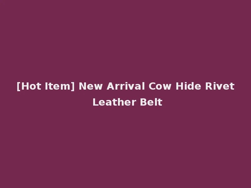 [Hot Item] New Arrival Cow Hide Rivet Leather Belt