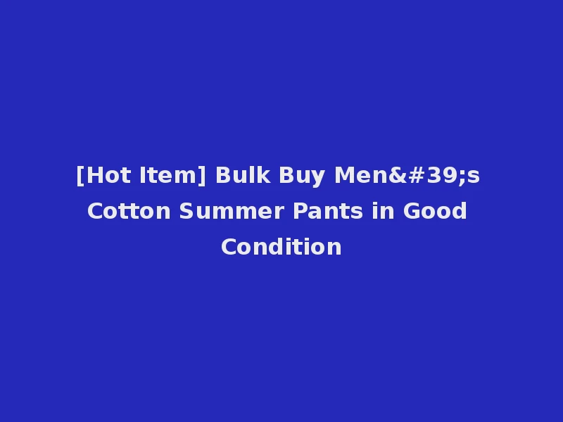 [Hot Item] Bulk Buy Men's Cotton Summer Pants in Good Condition