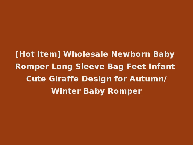 [Hot Item] Wholesale Newborn Baby Romper Long Sleeve Bag Feet Infant Cute Giraffe Design for Autumn/Winter Baby Romper