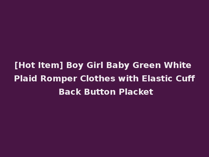 [Hot Item] Boy Girl Baby Green White Plaid Romper Clothes with Elastic Cuff Back Button Placket