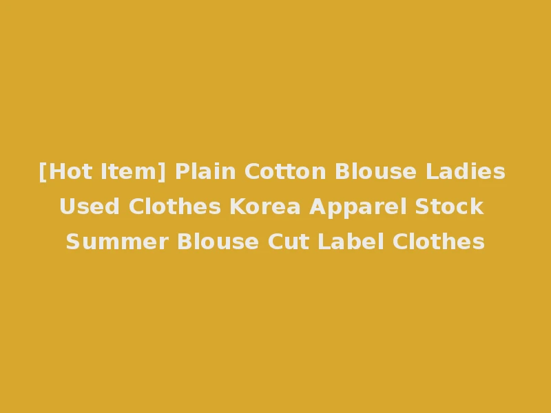 [Hot Item] Plain Cotton Blouse Ladies Used Clothes Korea Apparel Stock Summer Blouse Cut Label Clothes
