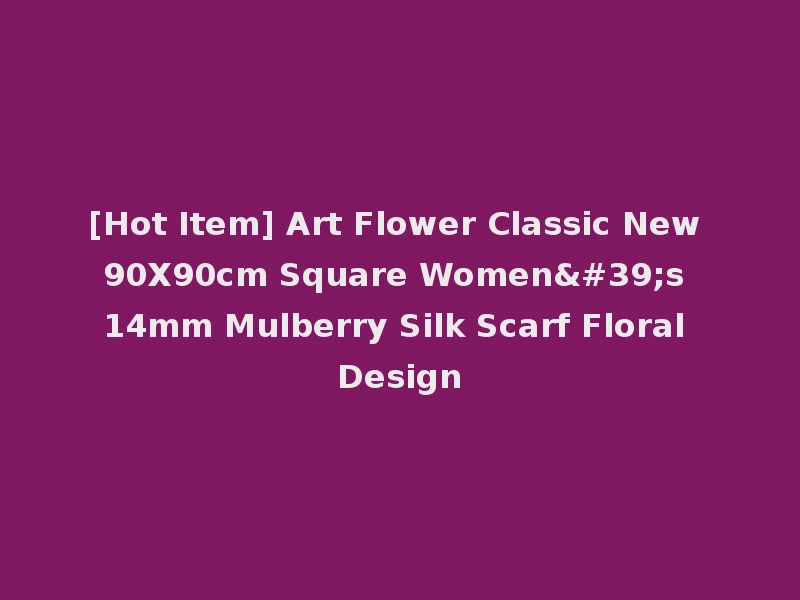 [Hot Item] Art Flower Classic New 90X90cm Square Women's 14mm Mulberry Silk Scarf Floral Design