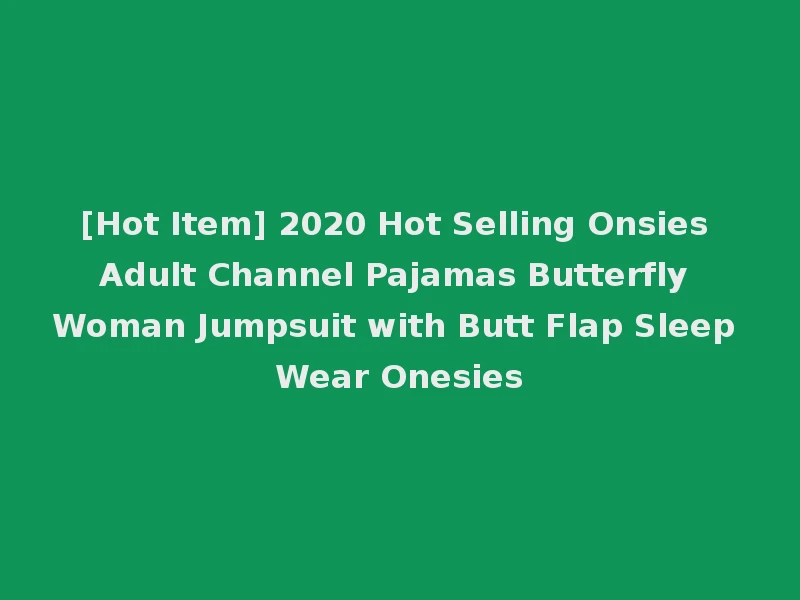[Hot Item] 2020 Hot Selling Onsies Adult Channel Pajamas Butterfly Woman Jumpsuit with Butt Flap Sleep Wear Onesies