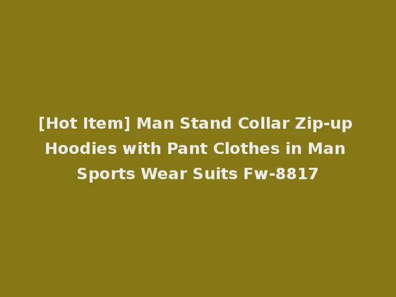 [Hot Item] Man Stand Collar Zip-up Hoodies with Pant Clothes in Man Sports Wear Suits Fw-8817
