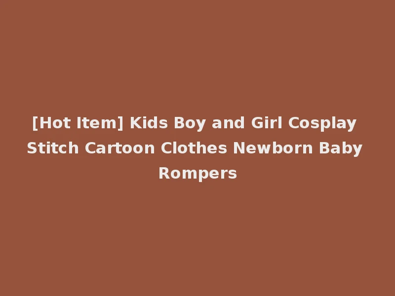 [Hot Item] Kids Boy and Girl Cosplay Stitch Cartoon Clothes Newborn Baby Rompers
