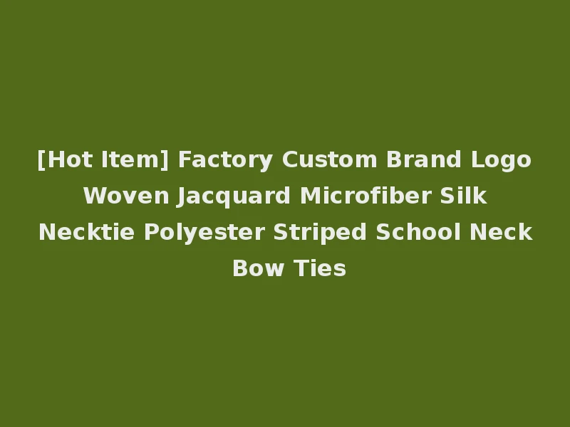 [Hot Item] Factory Custom Brand Logo Woven Jacquard Microfiber Silk Necktie Polyester Striped School Neck Bow Ties