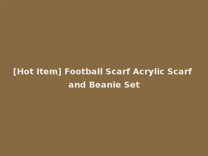 [Hot Item] Football Scarf Acrylic Scarf and Beanie Set