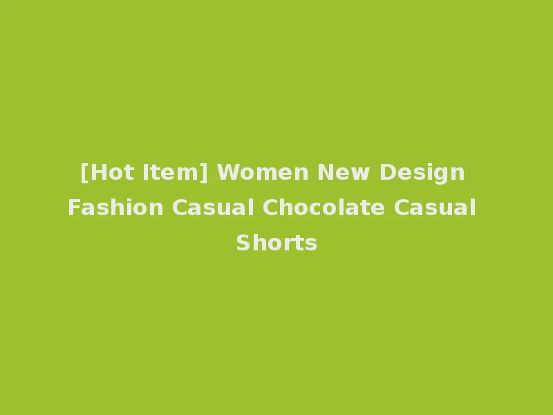 [Hot Item] Women New Design Fashion Casual Chocolate Casual Shorts