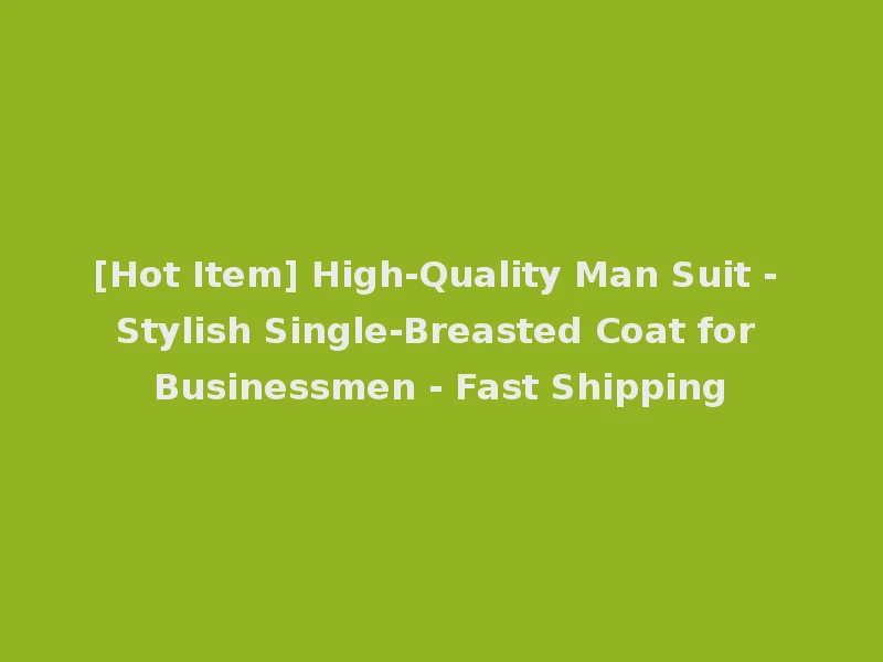 [Hot Item] High-Quality Man Suit - Stylish Single-Breasted Coat for Businessmen - Fast Shipping