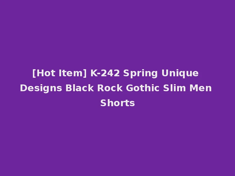 [Hot Item] K-242 Spring Unique Designs Black Rock Gothic Slim Men Shorts