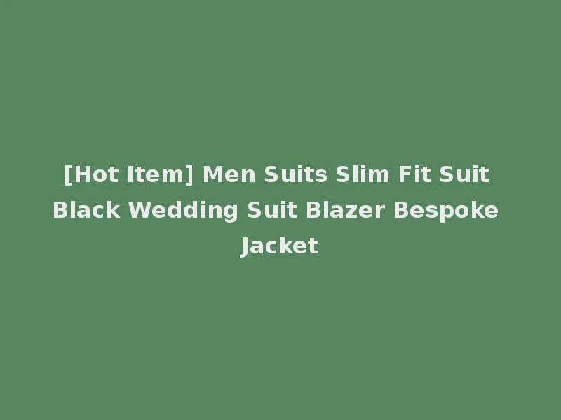 [Hot Item] Men Suits Slim Fit Suit Black Wedding Suit Blazer Bespoke Jacket