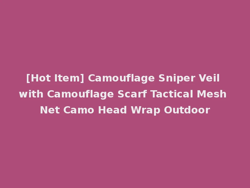 [Hot Item] Camouflage Sniper Veil with Camouflage Scarf Tactical Mesh Net Camo Head Wrap Outdoor