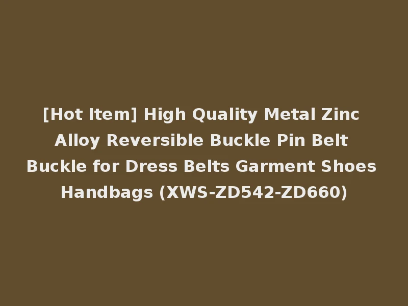 [Hot Item] High Quality Metal Zinc Alloy Reversible Buckle Pin Belt Buckle for Dress Belts Garment Shoes Handbags (XWS-ZD542-ZD660)