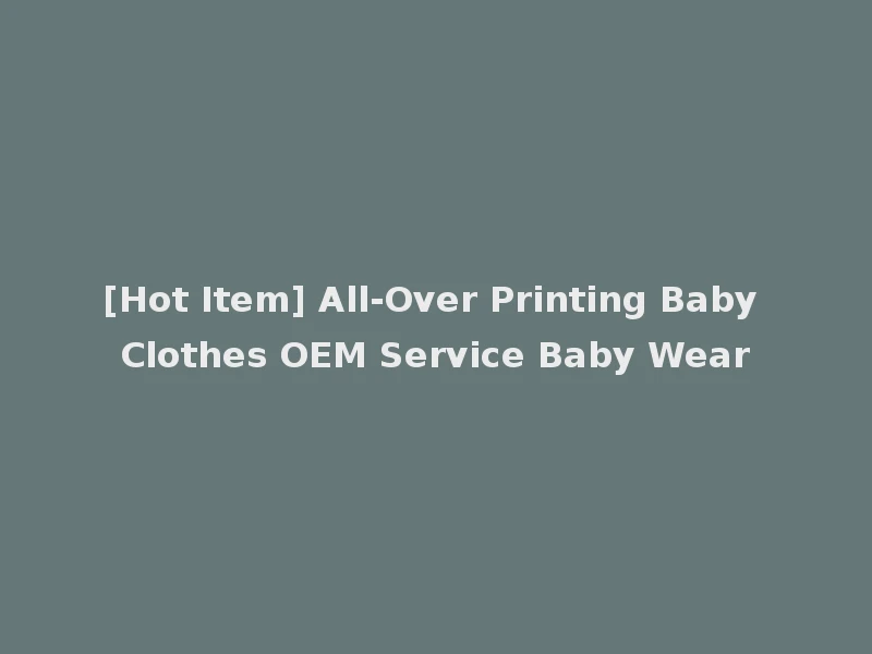 [Hot Item] All-Over Printing Baby Clothes OEM Service Baby Wear