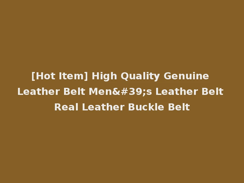 [Hot Item] High Quality Genuine Leather Belt Men's Leather Belt Real Leather Buckle Belt