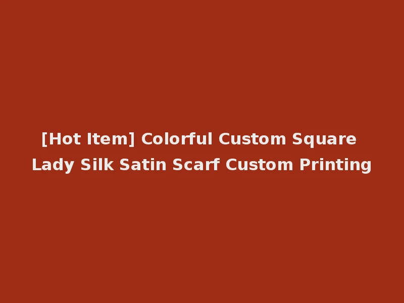[Hot Item] Colorful Custom Square Lady Silk Satin Scarf Custom Printing