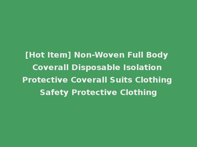 [Hot Item] Non-Woven Full Body Coverall Disposable Isolation Protective Coverall Suits Clothing Safety Protective Clothing